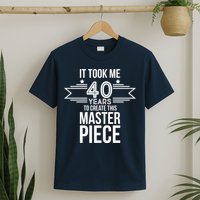 It Took Me 40 Years To Create This Masterpiece 40th Birthday T-Shirt
