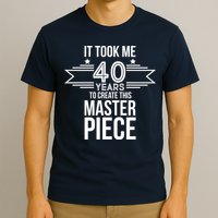 It Took Me 40 Years To Create This Masterpiece 40th Birthday T-Shirt