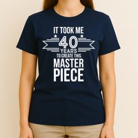 It Took Me 40 Years To Create This Masterpiece 40th Birthday T-Shirt