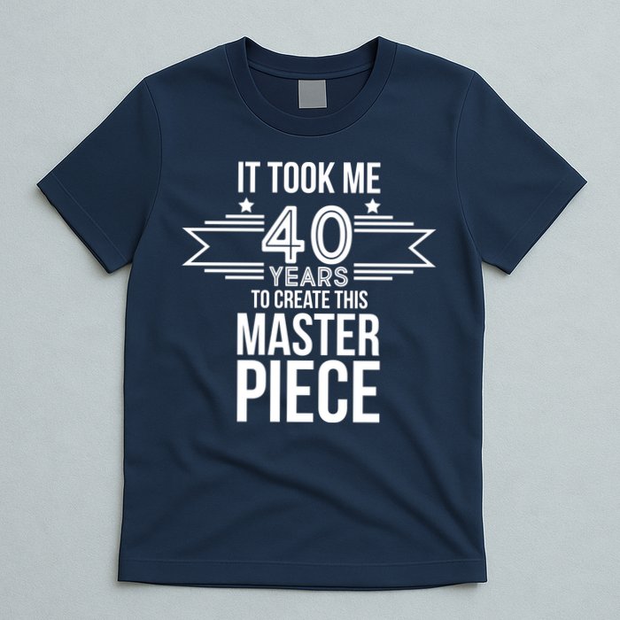 It Took Me 40 Years To Create This Masterpiece 40th Birthday T-Shirt