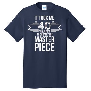 It Took Me 40 Years To Create This Masterpiece 40th Birthday Tall T-Shirt