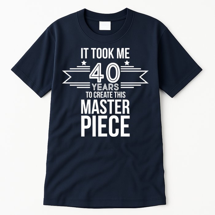 It Took Me 40 Years To Create This Masterpiece 40th Birthday Tall T-Shirt