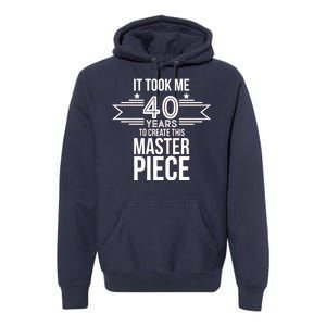 It Took Me 40 Years To Create This Masterpiece 40th Birthday Premium Hoodie