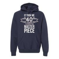 It Took Me 40 Years To Create This Masterpiece 40th Birthday Premium Hoodie