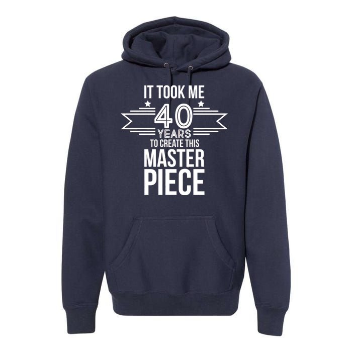 It Took Me 40 Years To Create This Masterpiece 40th Birthday Premium Hoodie