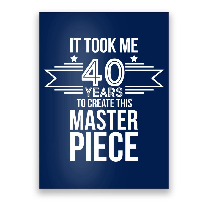 It Took Me 40 Years To Create This Masterpiece 40th Birthday Poster