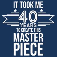 It Took Me 40 Years To Create This Masterpiece 40th Birthday Poster