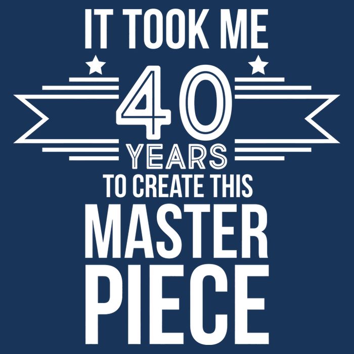 It Took Me 40 Years To Create This Masterpiece 40th Birthday Poster