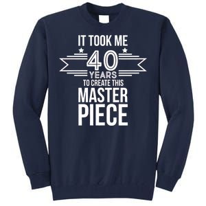 It Took Me 40 Years To Create This Masterpiece 40th Birthday Tall Sweatshirt