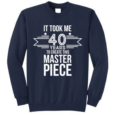 It Took Me 40 Years To Create This Masterpiece 40th Birthday Tall Sweatshirt
