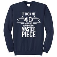 It Took Me 40 Years To Create This Masterpiece 40th Birthday Tall Sweatshirt