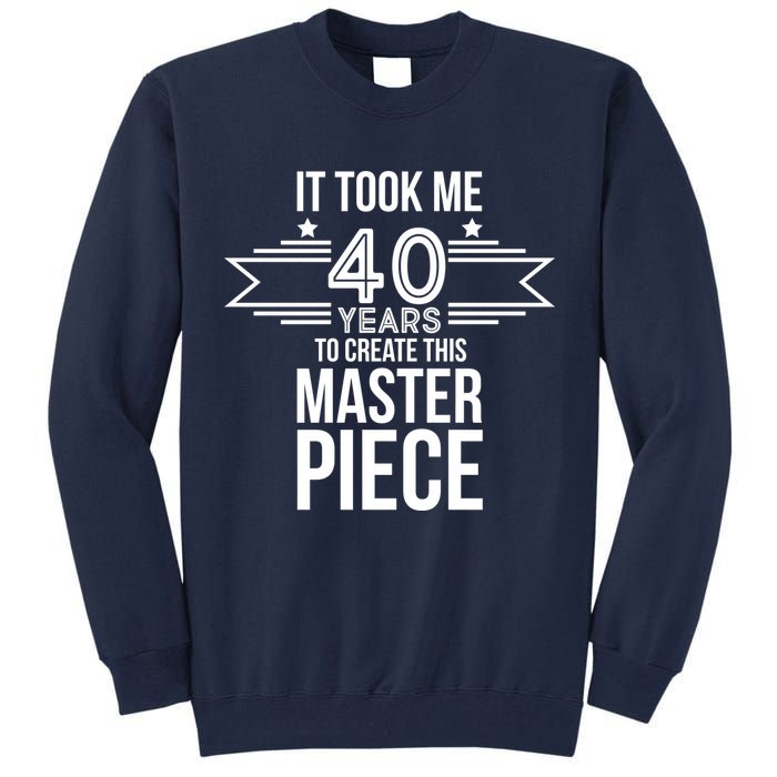 It Took Me 40 Years To Create This Masterpiece 40th Birthday Tall Sweatshirt