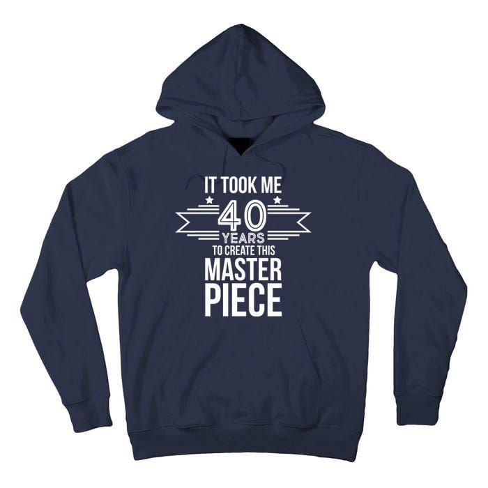 It Took Me 40 Years To Create This Masterpiece 40th Birthday Tall Hoodie