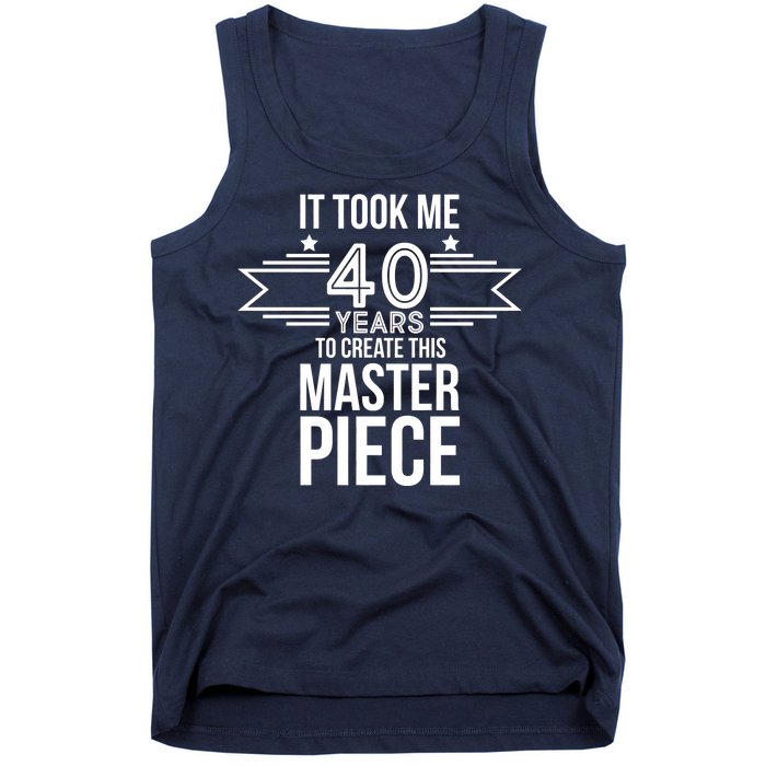 It Took Me 40 Years To Create This Masterpiece 40th Birthday Tank Top