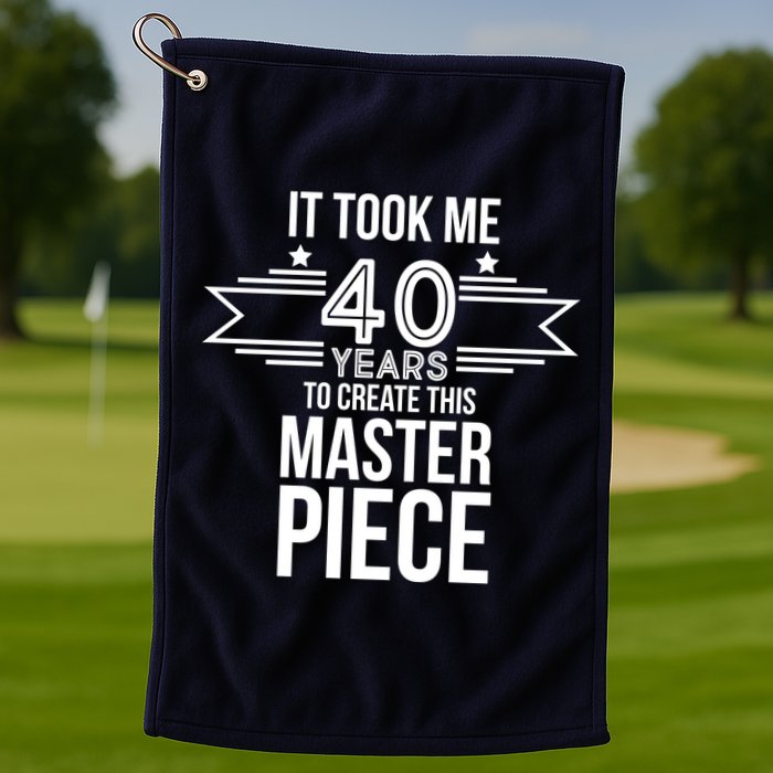 It Took Me 40 Years To Create This Masterpiece 40th Birthday Golf Towel