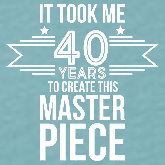 It Took Me 40 Years To Create This Masterpiece 40th Birthday Sueded Cloud Jersey T-Shirt