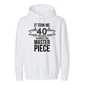 It Took Me 40 Years To Create This Masterpiece 40th Birthday Garment-Dyed Fleece Hoodie