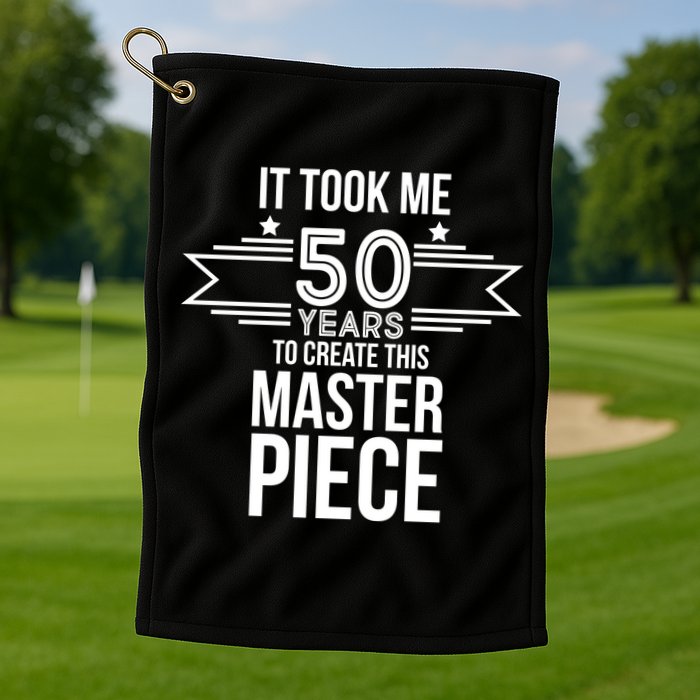 It Took Me 50 Years To Create This Masterpiece 50th Birthday Golf Towel