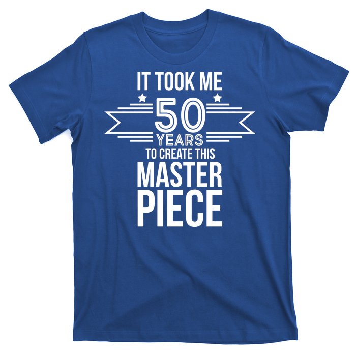 It Took Me 50 Years To Create This Masterpiece 50th Birthday T-Shirt