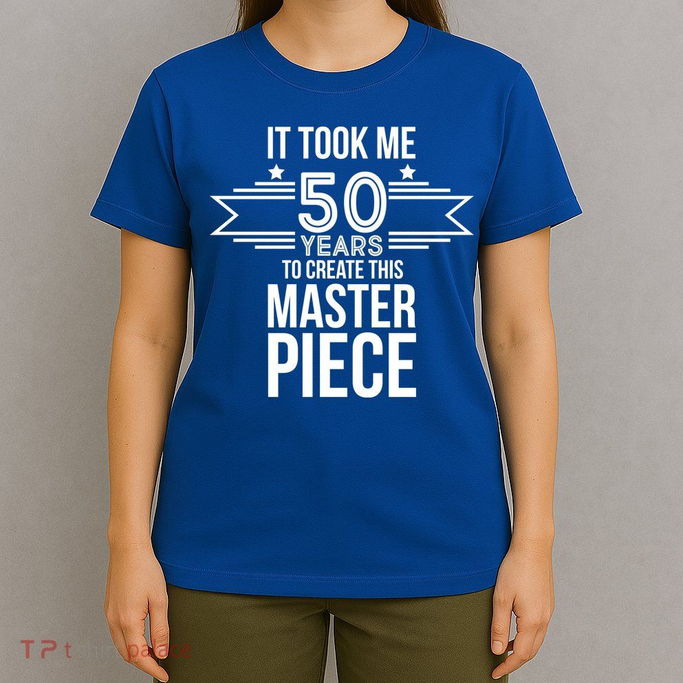 It Took Me 50 Years To Create This Masterpiece 50th Birthday T-Shirt