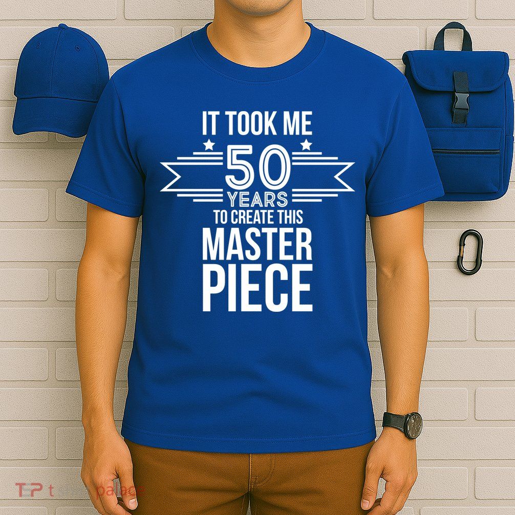 It Took Me 50 Years To Create This Masterpiece 50th Birthday T-Shirt