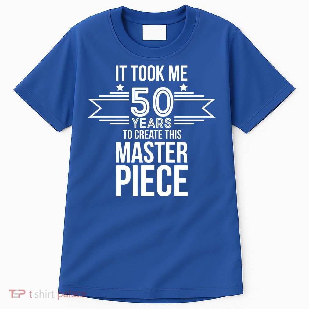 It Took Me 50 Years To Create This Masterpiece 50th Birthday Tall T-Shirt