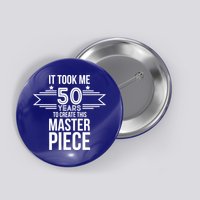 It Took Me 50 Years To Create This Masterpiece 50th Birthday Button