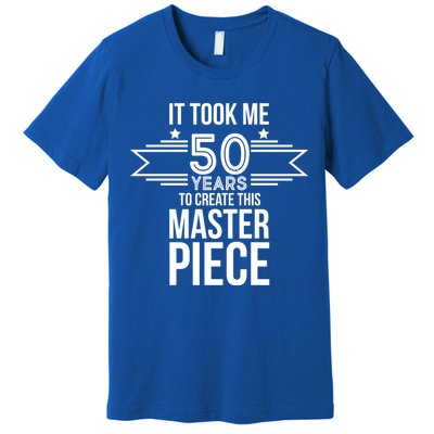 It Took Me 50 Years To Create This Masterpiece 50th Birthday Premium T-Shirt