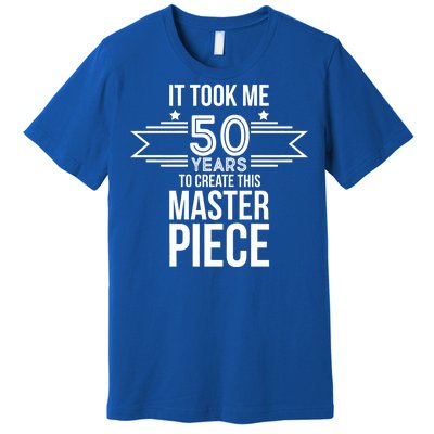 It Took Me 50 Years To Create This Masterpiece 50th Birthday Premium T-Shirt