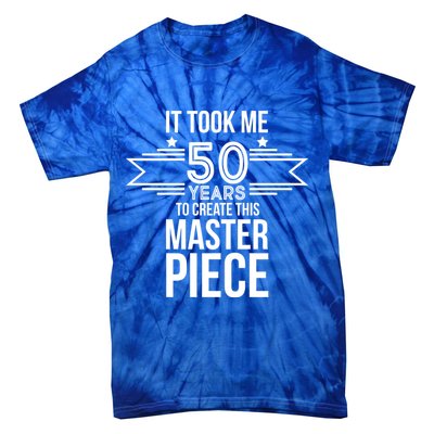It Took Me 50 Years To Create This Masterpiece 50th Birthday Tie-Dye T-Shirt
