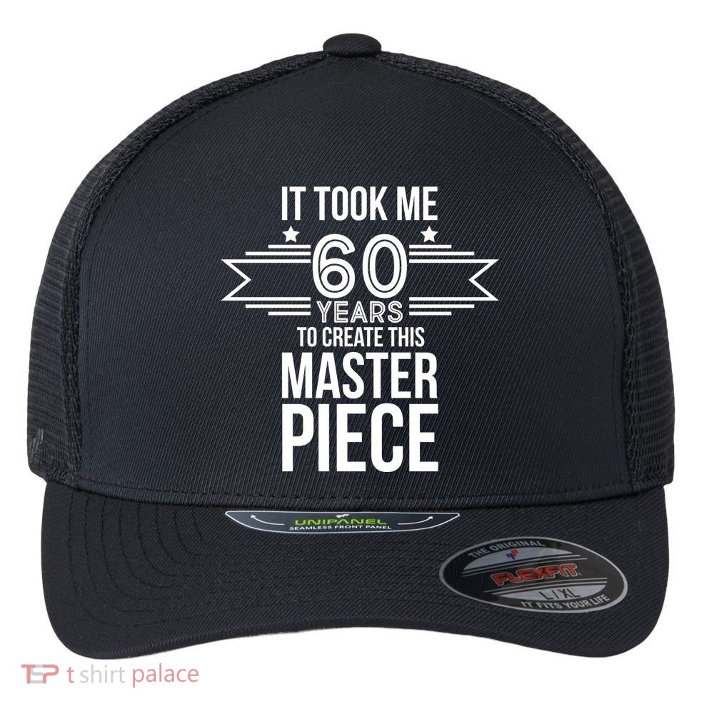 It Took Me 60 Years To Create This Masterpiece 60th Birthday Flexfit Unipanel Trucker Cap