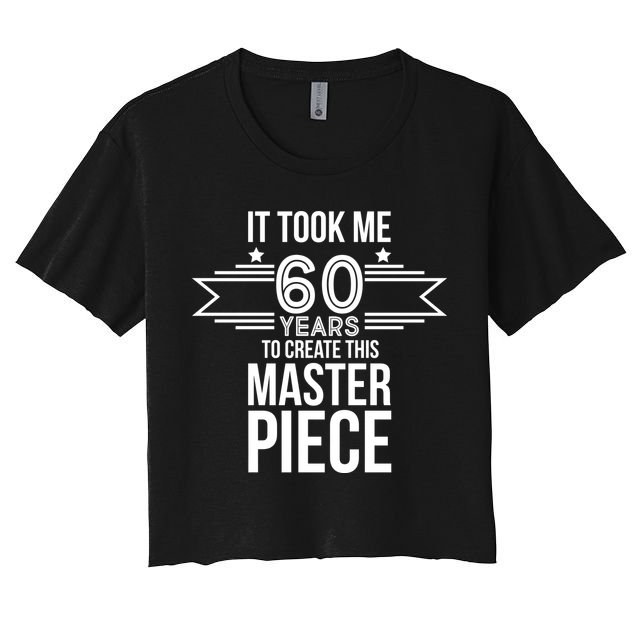 It Took Me 60 Years To Create This Masterpiece 60th Birthday Crop Top