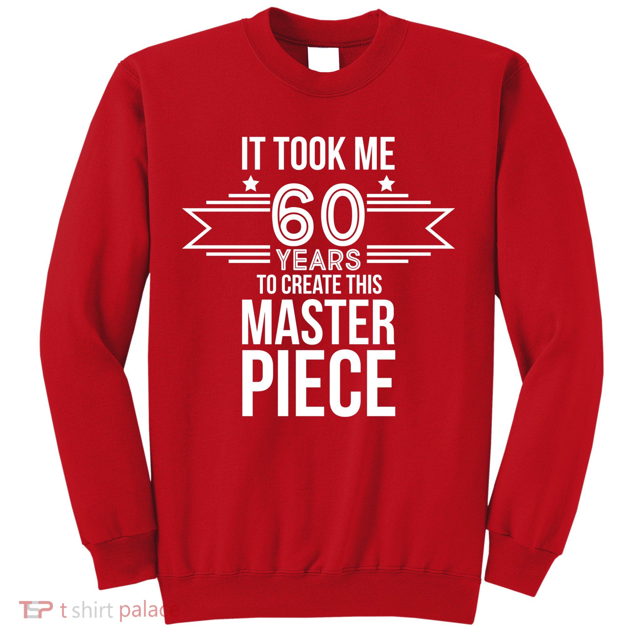 It Took Me 60 Years To Create This Masterpiece 60th Birthday Sweatshirt