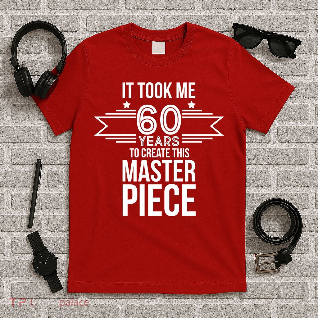 It Took Me 60 Years To Create This Masterpiece 60th Birthday T-Shirt