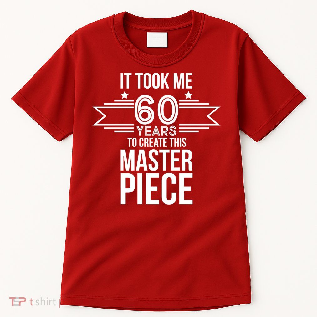 It Took Me 60 Years To Create This Masterpiece 60th Birthday Tall T-Shirt