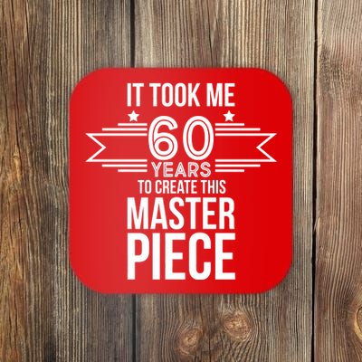 It Took Me 60 Years To Create This Masterpiece 60th Birthday Coaster