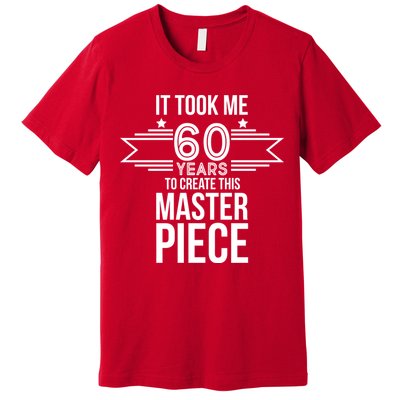 It Took Me 60 Years To Create This Masterpiece 60th Birthday Premium T-Shirt