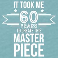 It Took Me 60 Years To Create This Masterpiece 60th Birthday Sueded Cloud Jersey T-Shirt