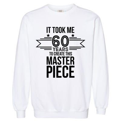 It Took Me 60 Years To Create This Masterpiece 60th Birthday Garment-Dyed Sweatshirt
