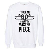 It Took Me 60 Years To Create This Masterpiece 60th Birthday Garment-Dyed Sweatshirt