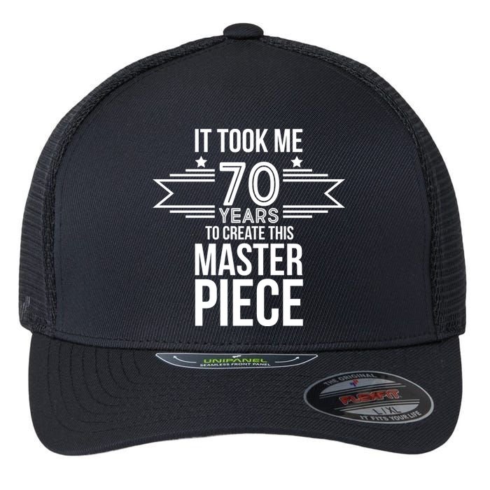 It Took Me 70 Years To Create This Masterpiece 70th Birthday Flexfit Unipanel Trucker Cap