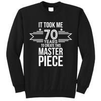 It Took Me 70 Years To Create This Masterpiece 70th Birthday Tall Sweatshirt