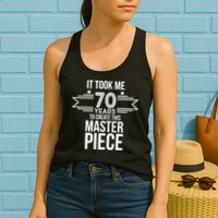 It Took Me 70 Years To Create This Masterpiece 70th Birthday Womens Tank Top