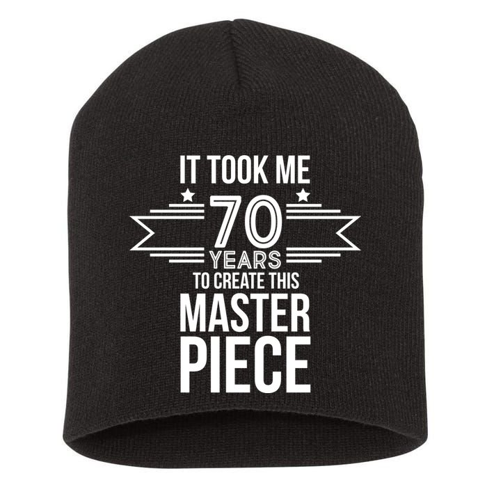 It Took Me 70 Years To Create This Masterpiece 70th Birthday Short Acrylic Beanie