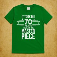 It Took Me 70 Years To Create This Masterpiece 70th Birthday T-Shirt