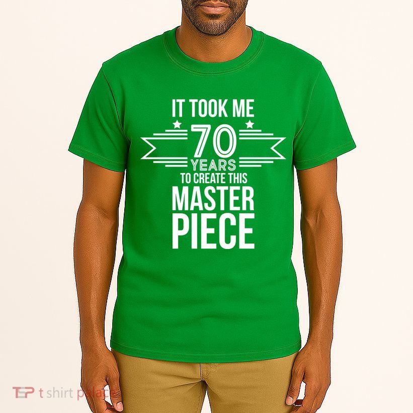 It Took Me 70 Years To Create This Masterpiece 70th Birthday Tall T-Shirt