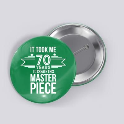 It Took Me 70 Years To Create This Masterpiece 70th Birthday Button