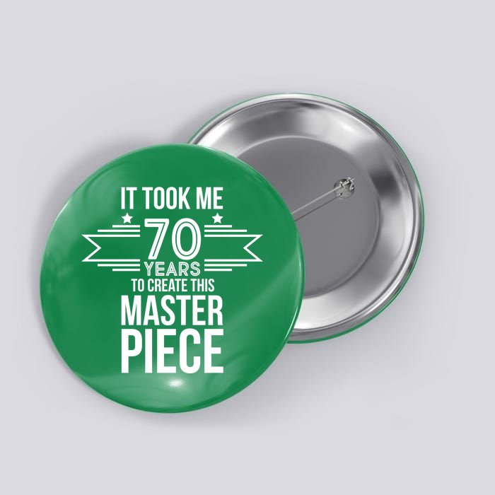 It Took Me 70 Years To Create This Masterpiece 70th Birthday Button