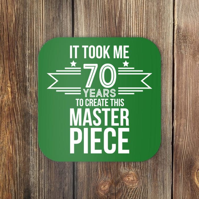 It Took Me 70 Years To Create This Masterpiece 70th Birthday Coaster