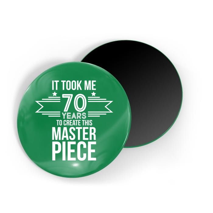 It Took Me 70 Years To Create This Masterpiece 70th Birthday Magnet